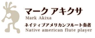 マーク アキクサ Mark Akixa ネイティブアメリカンフルート奏者 Native american Flute Player